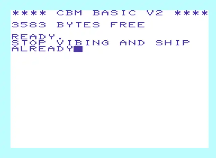 Commodore BASIC screen reading STOP VIBING AND SHIP ALREADY